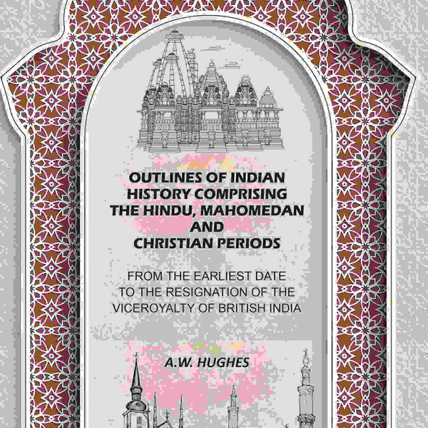 Outlines of Indian History Comprising the Hindu, Mahomedan and Christian Periods: From the Earliest Date to the Resignation of the Viceroyalty of British India - Gyan Books - Distacart