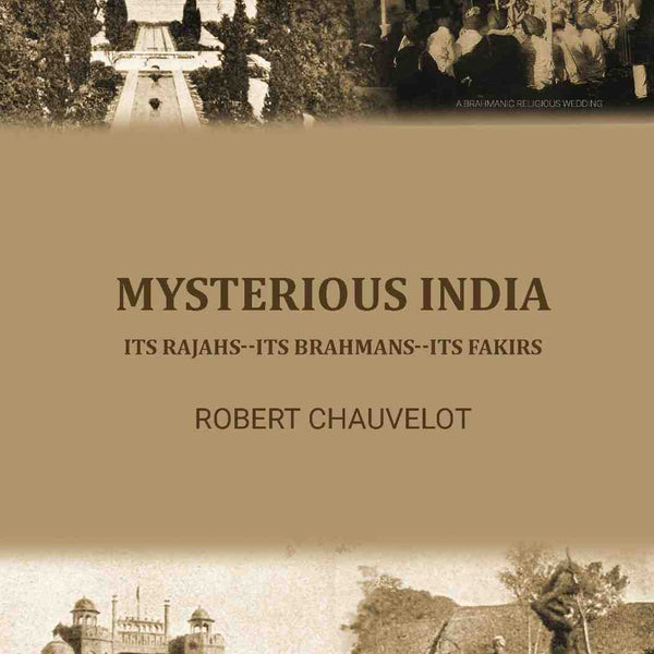 Mysterious India; its Rajahs--its Brahmans--its Fakirs - Gyan Books