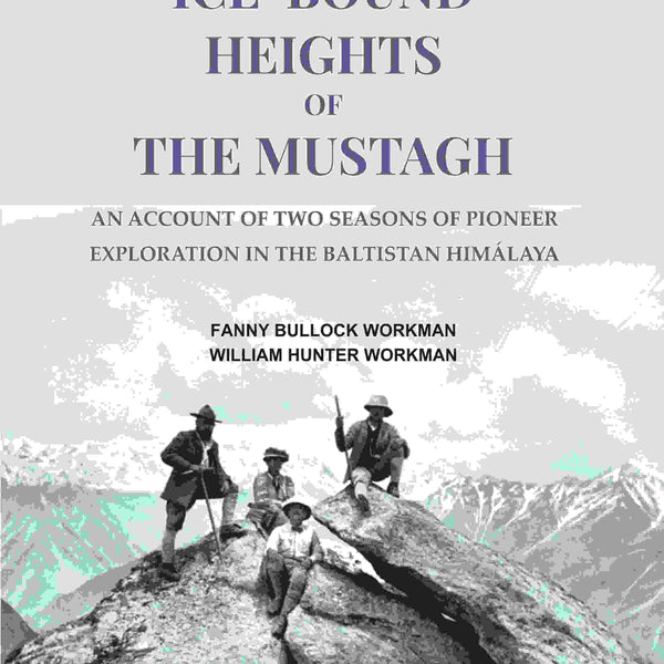 Ice-bound Heights of the Mustagh: An Account of Two Seasons of Pioneer Exploration in the Baltistan Himálaya - Gyan Books - Distacart