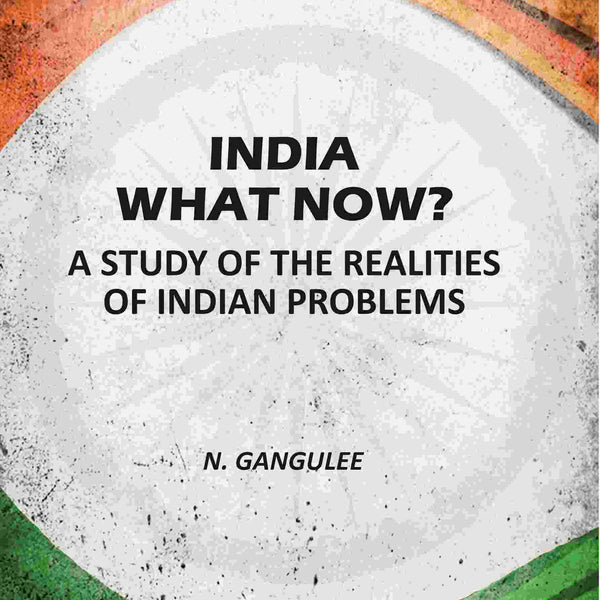 India What Now: A Study Of The Realities Of Indian Problems - Gyan Books