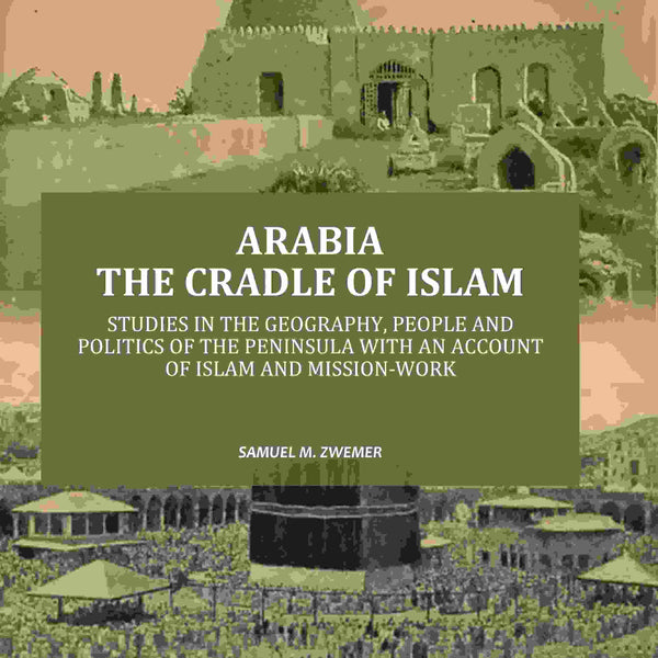 Arabia the Cradle of Islam: Studies in the Geography, People and Politics of the Peninsula with an Account of Islam and Mission-Work - Gyan Books - Distacart