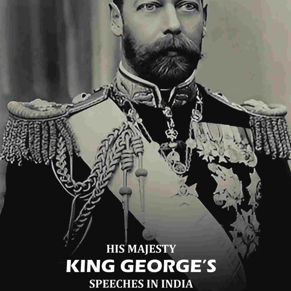 His Majesty King Georges Speeches In India - Gyan Books