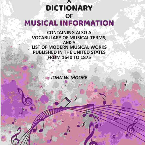 A Dictionary of Musical Information: Containing Also a Vocabulary of Musical Terms, And a List of Modern Musical Works Published in the United States From 1640 to 1875 - Gyan Books - Distacart