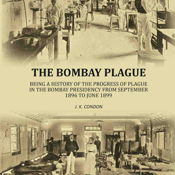 The Bombay plague: being a history of the progress of plague in the Bombay presidency from September 1896 to June 1899 - Gyan Books - Distacart