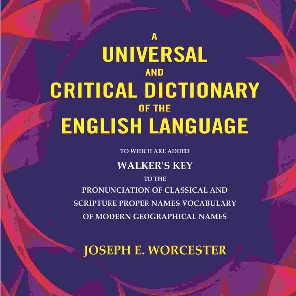 A universal and critical dictionary of the English language: To which are added Walker's Key to the pronunciation of classical and Scripture proper Names vocabulary of modern geographical names - Gyan Books - Distacart