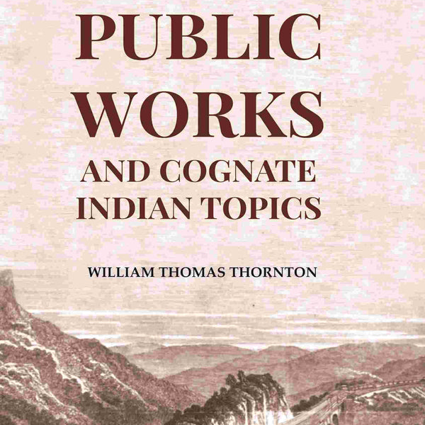 Indian Public Works And Cognate Indian Topics - Gyan Books