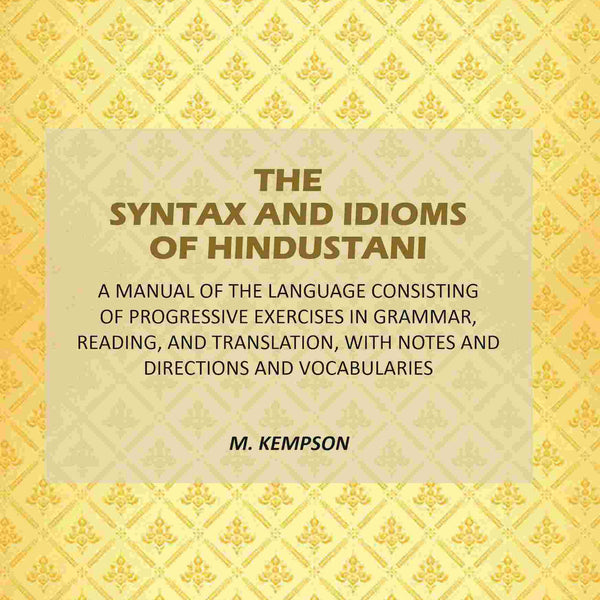 The Syntax And Idioms Of Hindustani: A Manual Of The Language Consisting Of Progressive Exercises In Grammar, Reading, And Translation, With Notes And Directions And Vocabularies - Gyan Books - Distacart