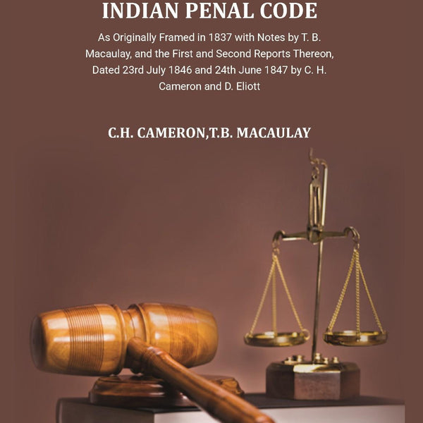 The Indian Penal Code as Originally Framed in 1837: with Notes by T.B. Macaulay and Others, and the First and Second Reports Thereon, Dated 23rd July 1846 and 24th June 1847, by C.H. Cameron and D. Eliott." - Gyan Books - Distacart