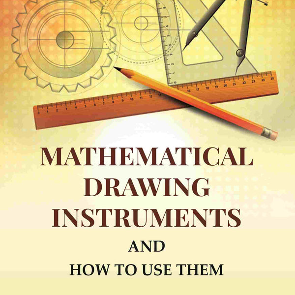 Mathematical Drawing Instruments: And How to Use Them - Gyan Books