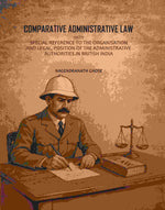 Thumbnail for Comparative Administrative Law: With Special Reference To The Organisation And Legal, Position Of The Administrative Authorities In British India - Gyan Books - Distacart