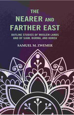 Thumbnail for The Nearer and Farther East: Outline Studies of Moslem Lands And of Siam, Burma, And Korea - Gyan Books - Distacart