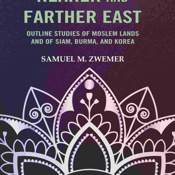 The Nearer and Farther East: Outline Studies of Moslem Lands And of Siam, Burma, And Korea - Gyan Books - Distacart