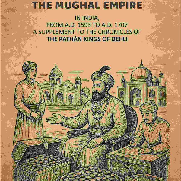 The Revenue Resources Of The Mughal Empire: In India, From A.D. 1593 to A.D. 1707: A Supplement To The Chronicles Of The Pathàn Kings Of Dehli - Gyan Books - Distacart