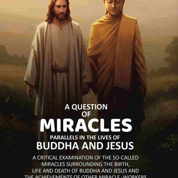 A Question of Miracles Parallels In The Lives of Buddha And Jesus: A Critical Examination of The So-Called Miracles Surrounding The Birth, Life and Death of Buddha and Jesus and the Achievements of Other Miracle -Workers - Gyan Books - Distacart