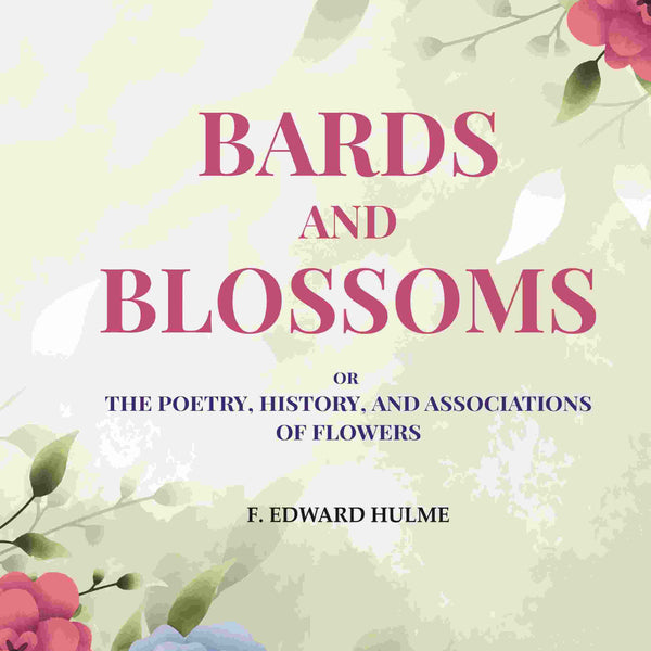 Bards and Blossoms: Or the Poetry, History, and Associations of Flowers - Gyan Books - Distacart