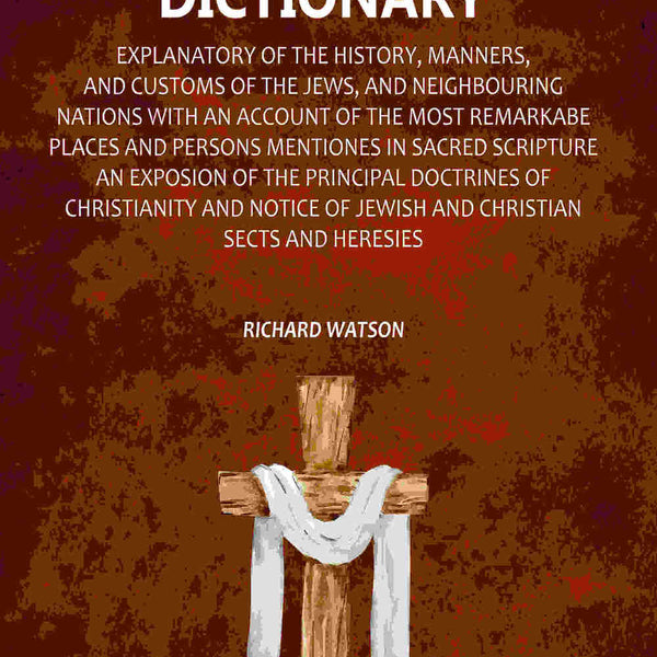 A Biblical and Theological Dictionary: Explanatory of the History, Manners, and Customs of the Jews, and Neighbouring Nations with an Account of the most Remarkabe Places and Persons Mentiones in Sacred Scripture an Exposion of the Principal Doctrines of - Distacart