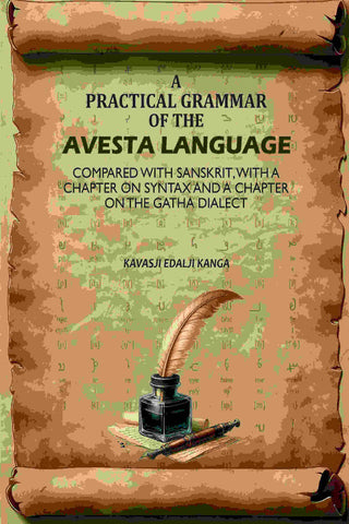 A Practical Grammar Of The Avesta Language: Compared With Sanskrit, With A Chapter On Syntax And A Chapter On The Gatha Dialect - Gyan Books