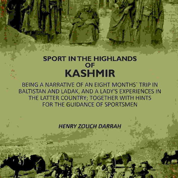 Sport In The Highlands Of Kashmir: Being A Narrative Of An Eight Months` Trip In Baltistan And Ladak, And A Lady's Experiences In The Latter Country; Together With Hints For The Guidance Of Sportsmen - Gyan Books - Distacart