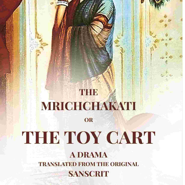 The Mrichchakati: Or The Toy Cart A Drama Translated From The Original Sanscrit - Gyan Books - Distacart