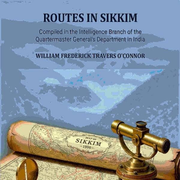 Routes in Sikkim: Compiled in the Intelligence Branch of the Quartermaster General's Department in India - Gyan Books - Distacart