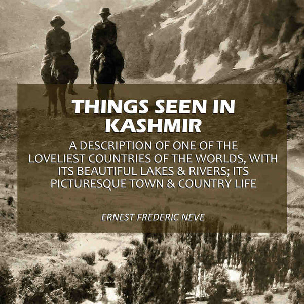 Things Seen In Kashmir: A Description Of One Of The Loveliest Countries Of The Worlds, With Its Beautiful Lakes & Rivers; Its Picturesque Town & Country Life - Gyan Books - Distacart