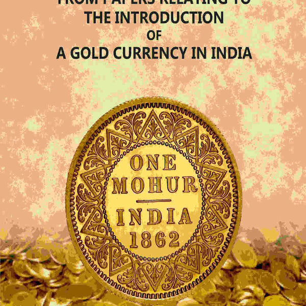 Selection From Papers Relating To The Introduction Of A Gold Currency In India - Gyan Books - Distacart