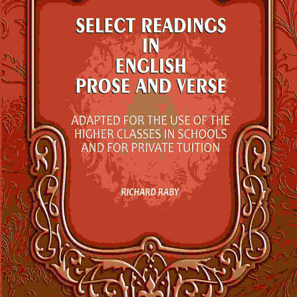 Select Readings In English Prose And Verse: Adapted For The Use Of The Higher Classes In Schools And For Private Tuition - Gyan Books - Distacart