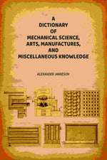 Thumbnail for A Dictionary of Mechanical Science, Arts, Manufactures, and Miscellaneous Knowledge - Gyan Books - Distacart