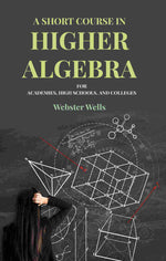 Thumbnail for A Short Course in Higher Algebra: For Academies, High Schools, and Colleges - Gyan Books