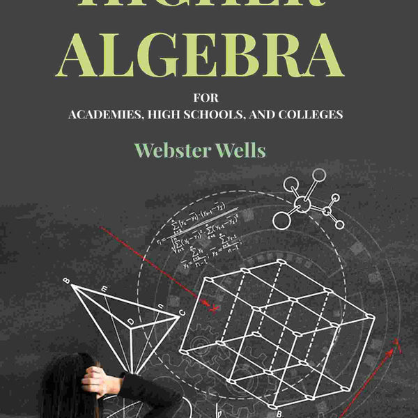 A Short Course in Higher Algebra: For Academies, High Schools, and Colleges - Gyan Books
