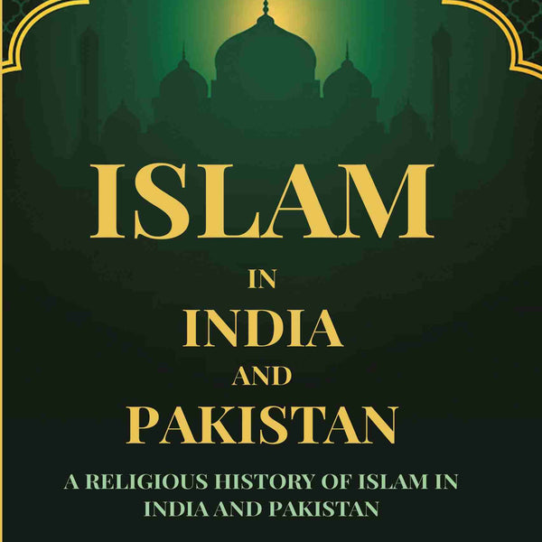 Islam In India And Pakistan: A Religious History of Islam In India And Pakistan - Gyan Books - Distacart
