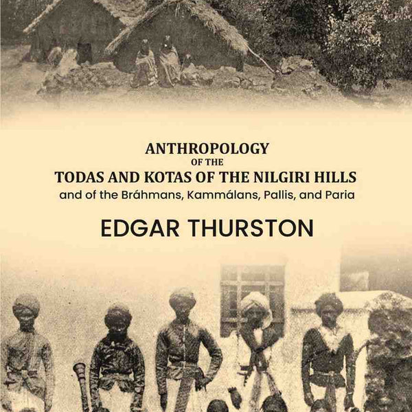 Anthropology of the Todas and Kotas of the Nilgiri Hills: and of the Bráhmans, Kammálans, Pallis, and Paria - Gyan Books - Distacart