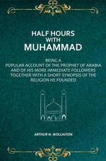Thumbnail for Half Hours with Muhammad: Being A Popular Account of the Prophet of Arabia and of His More Immediate Followers Together With A Short Synopsis of the Religion He Founded - Gyan Books - Distacart