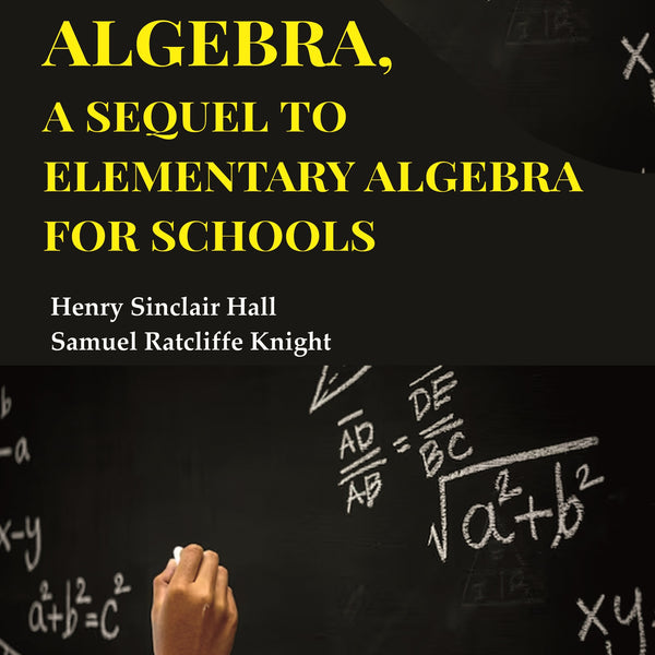 Higher Algebra, A Sequel to Elementary Algebra for Schools - Gyan Books