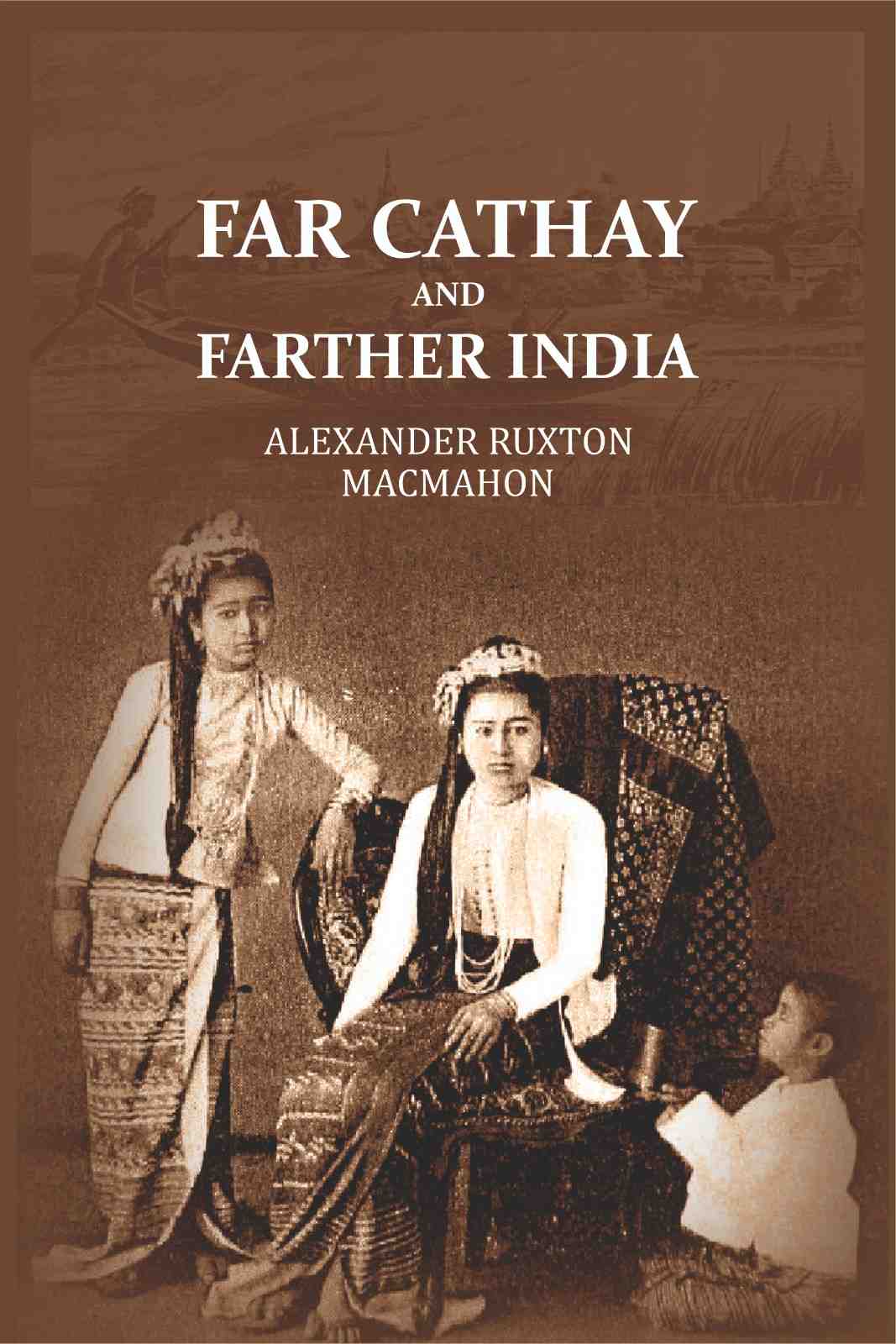 Far Cathay and Farther India - Gyan Books
