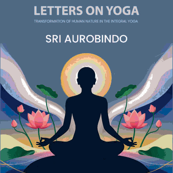 Letters on Yoga: Transformation of Human Nature in the Integral Yoga - Gyan Books - Distacart