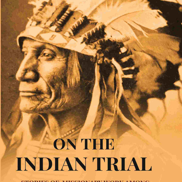 On The Indian Trial: Stories Of Missionary Work Among The Cree And Saulteaux Indians - Gyan Books - Distacart