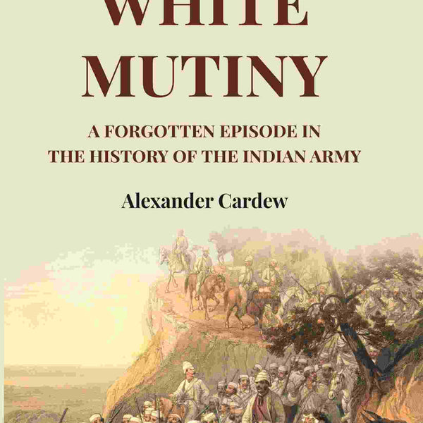 The White Mutiny: A Forgotten Episode in the History of the Indian Army - Gyan Books - Distacart