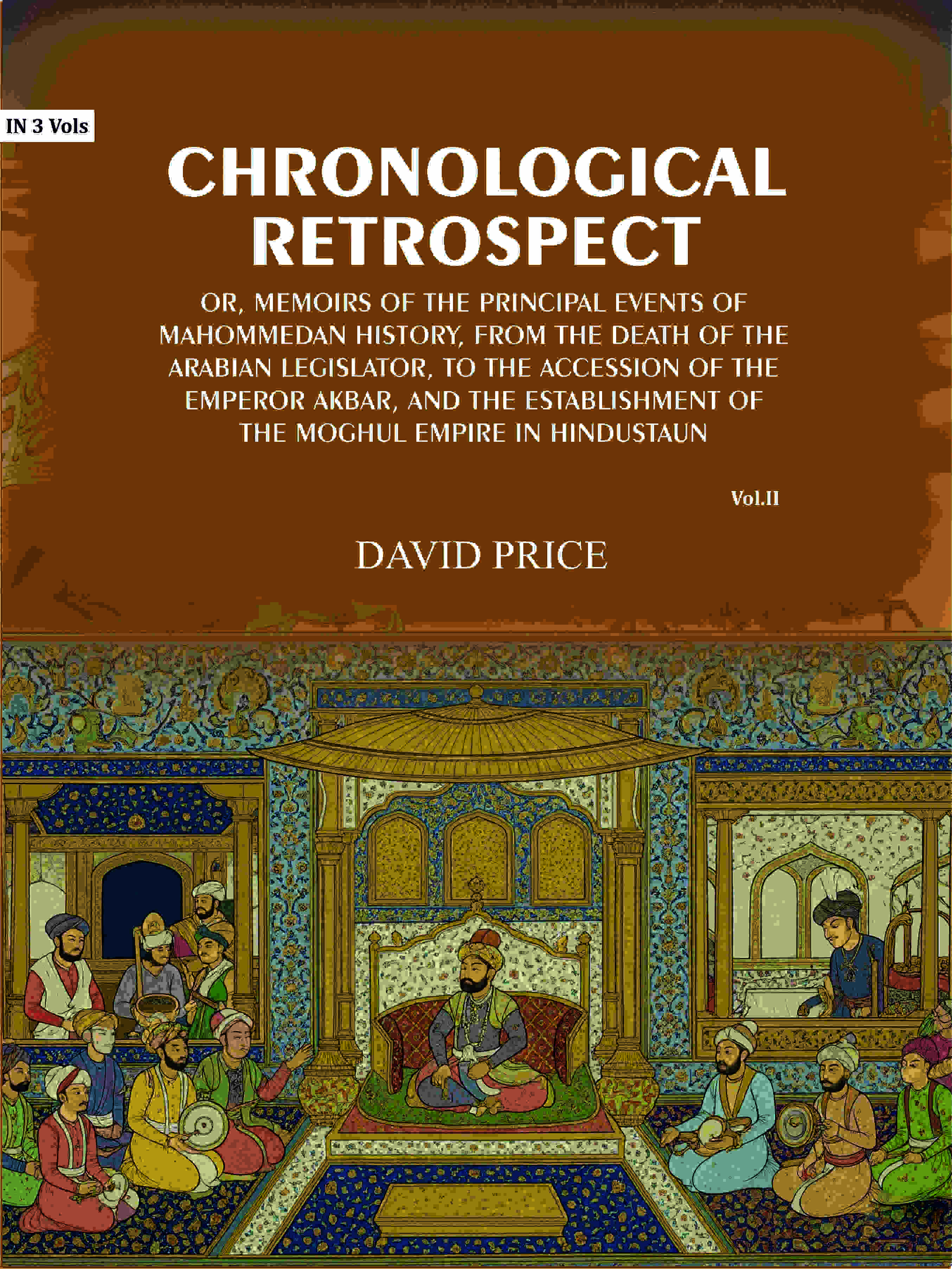 Chronological retrospect: Or, Memoirs of the principal events of Mahommedan history, from the death of the Arabian legislator, to the accession of the emperor Akbar, and the establishment of the Moghul empire in Hindustaun (2nd) - Gyan Books - Distacart