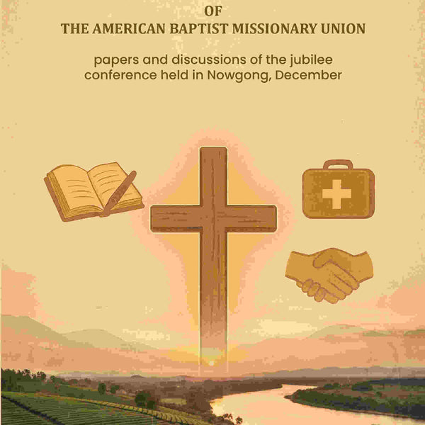 The Assam Mission of the American Baptist Missionary Union: papers and discussions of the jubilee conference held in Nowgong, December - Gyan Books - Distacart