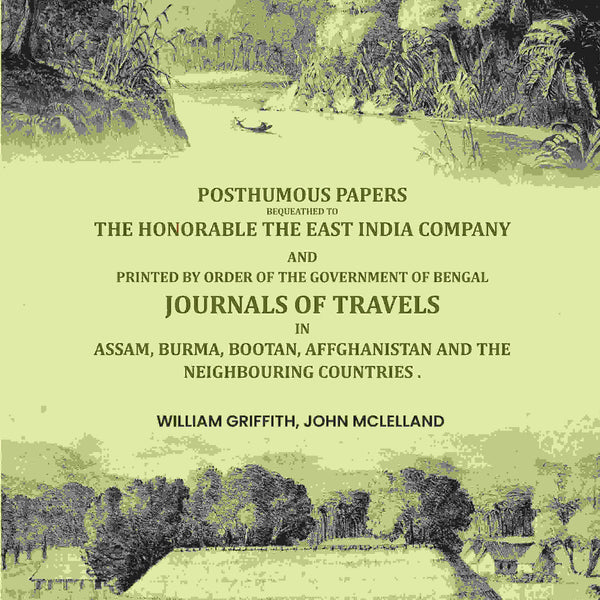 Posthumous papers bequeathed to the honorable the East India Company. And printed by order of the government of Bengal ... Journals of travels in Assam, Burma, Bootan, Affghanistan and the neighbouring countries . - Gyan Books - Distacart