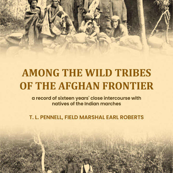 Among the wild tribes of the Afghan frontier: a record of sixteen years' close intercourse with natives of the Indian marches - Gyan Books - Distacart