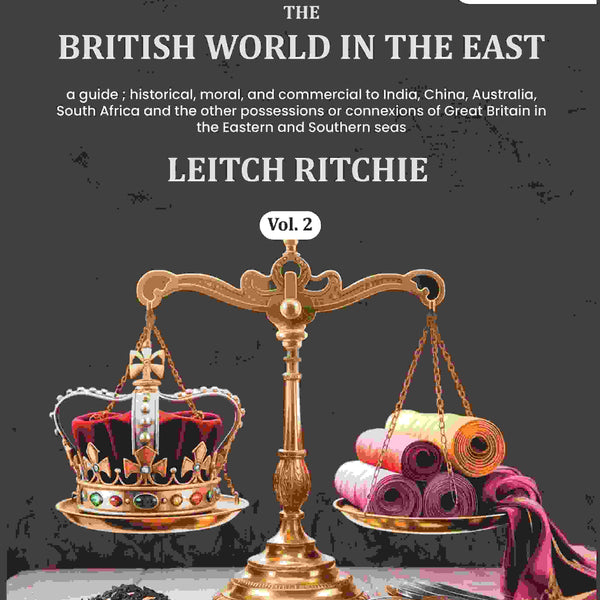 The British world in the East: a guide ; historical, moral, and commercial to India, China, Australia, South Africa and the other possessions or connexions of Great Britain in the Eastern and Southern seas (2nd) - Gyan Books - Distacart