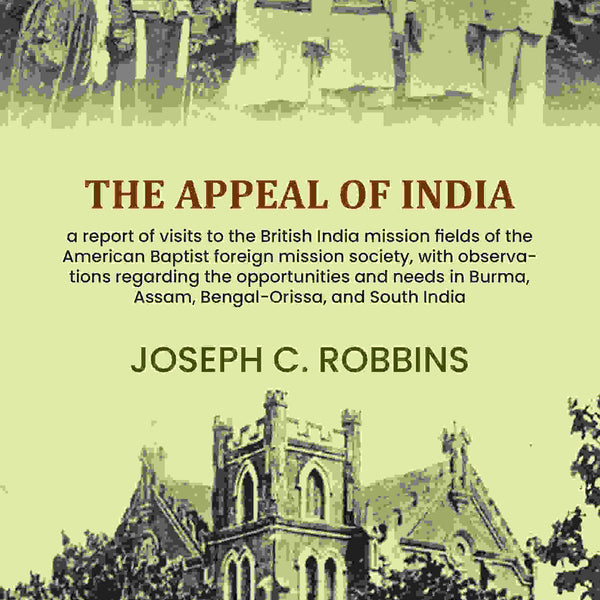 The appeal of India: a report of visits to the British India mission fields of the American Baptist foreign mission society, with observations regarding the opportunities and needs in Burma, Assam, Bengal-Orissa, and South India - Gyan Books - Distacart