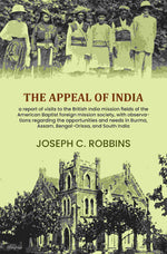 Thumbnail for The appeal of India: a report of visits to the British India mission fields of the American Baptist foreign mission society, with observations regarding the opportunities and needs in Burma, Assam, Bengal-Orissa, and South India - Gyan Books - Distacart