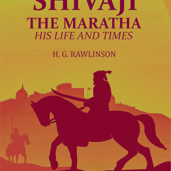 Shivaji the Maratha: His Life and Times - Gyan Books