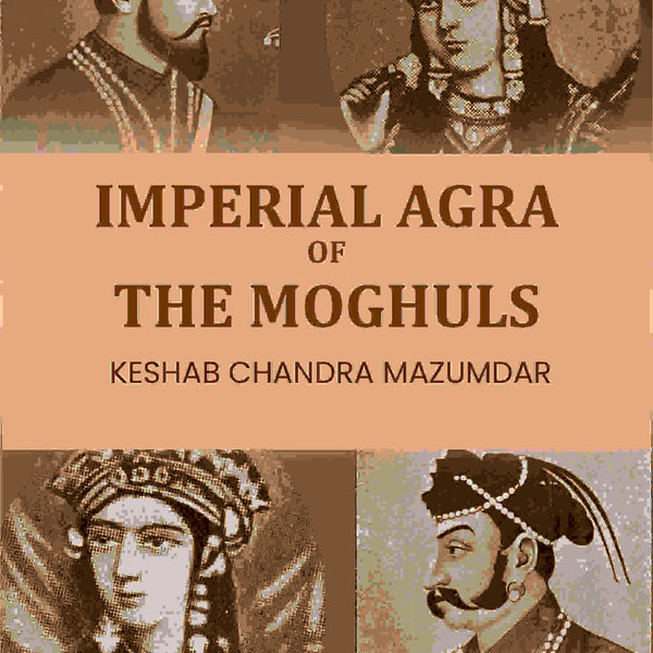Imperial Agra Of The Moghuls - Gyan Books