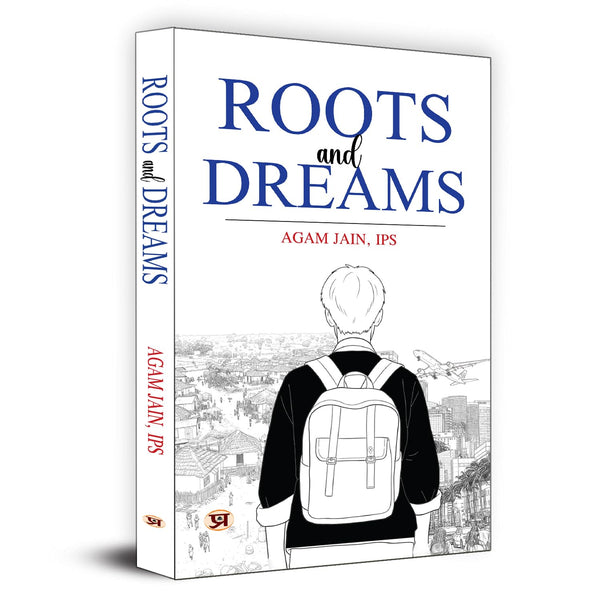 Roots And Dreams: Timeless Lessons & Endless Possibilities (A Motivation Journey Of Upsc Aspirant By Ips Agam Jain)-Agam Jain, Ips - Dista