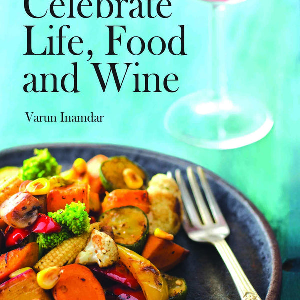Celebrate Life, Food and Wine by Varun Inamdar - Om Books - Distacart