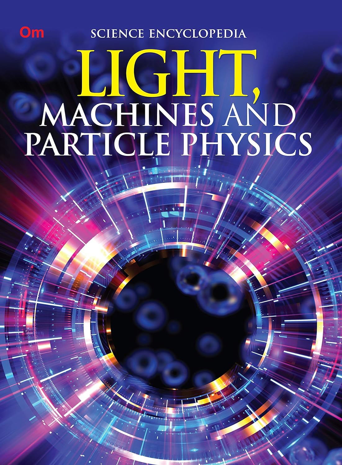Light Machines and Particle Physics : Science Encyclopedia - Om Books - Distacart